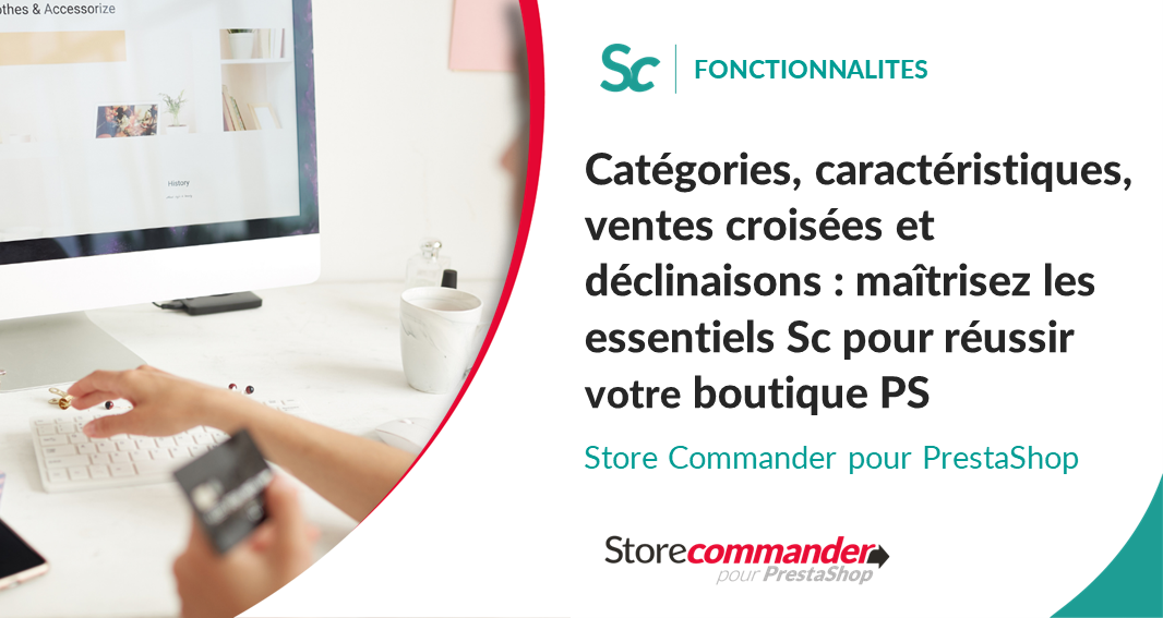 Catégories, caractéristiques, ventes croisées et déclinaisons : maîtrisez les essentiels Sc pour réussir votre boutique PS